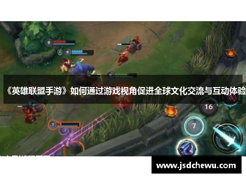 《英雄联盟手游》如何通过游戏视角促进全球文化交流与互动体验