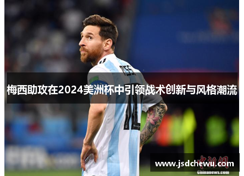 梅西助攻在2024美洲杯中引领战术创新与风格潮流